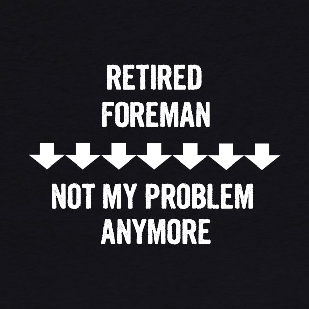 Retired Foreman Not My Problem Anymore Gift by divawaddle